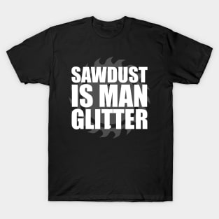 Sawdust Is Man Glitter Carpenter T-Shirt